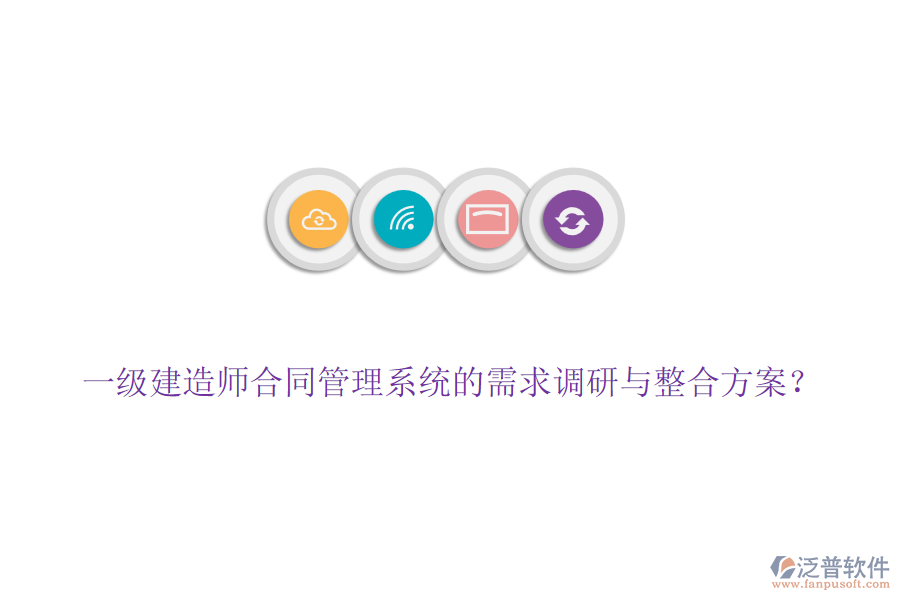 一級建造師合同管理系統(tǒng)的需求調(diào)研與整合方案？