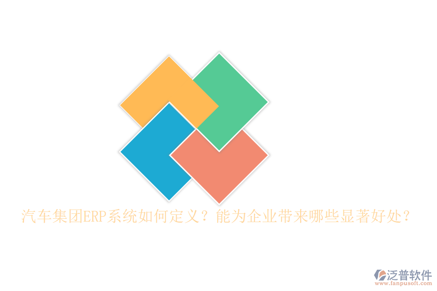 汽車集團(tuán)ERP系統(tǒng)如何定義？能為企業(yè)帶來(lái)哪些顯著好處？