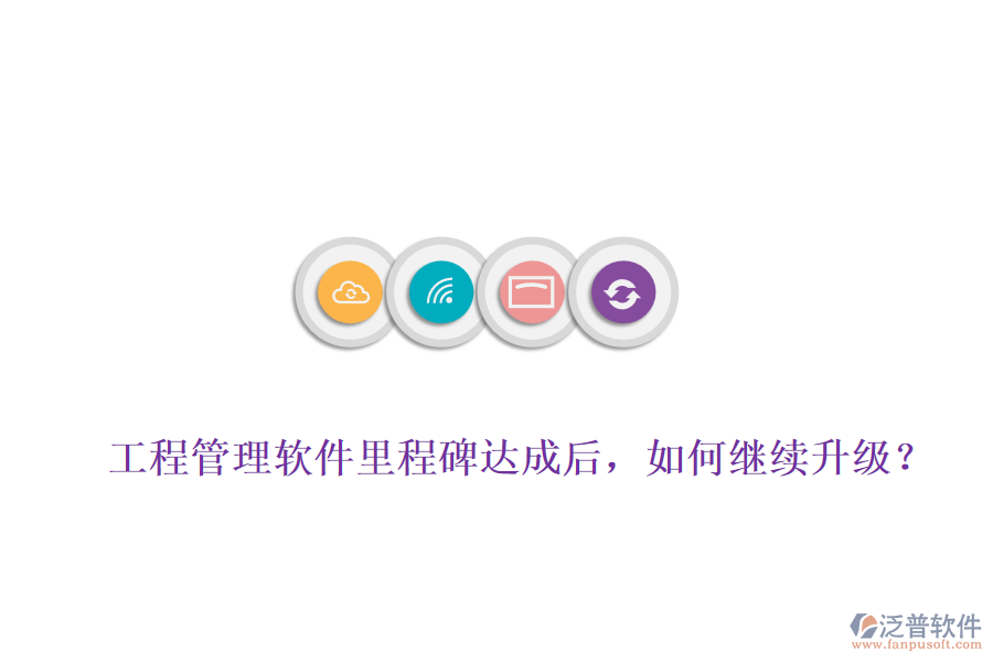 工程管理軟件里程碑達(dá)成后，如何繼續(xù)升級？