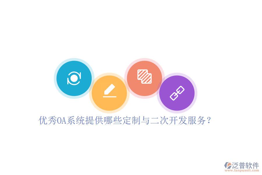優(yōu)秀OA系統(tǒng)提供哪些定制與二次開(kāi)發(fā)服務(wù)？