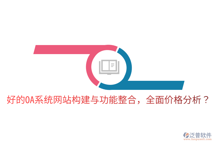好的OA系統(tǒng)網(wǎng)站構(gòu)建與功能整合，全面價(jià)格分析？