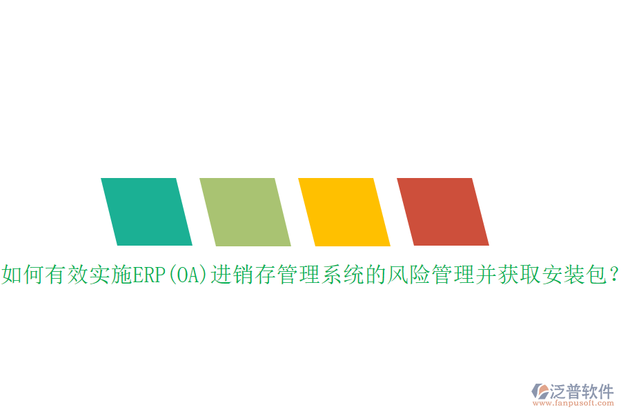 如何有效實施ERP(OA)進銷存管理系統(tǒng)的風險管理并獲取安裝包？