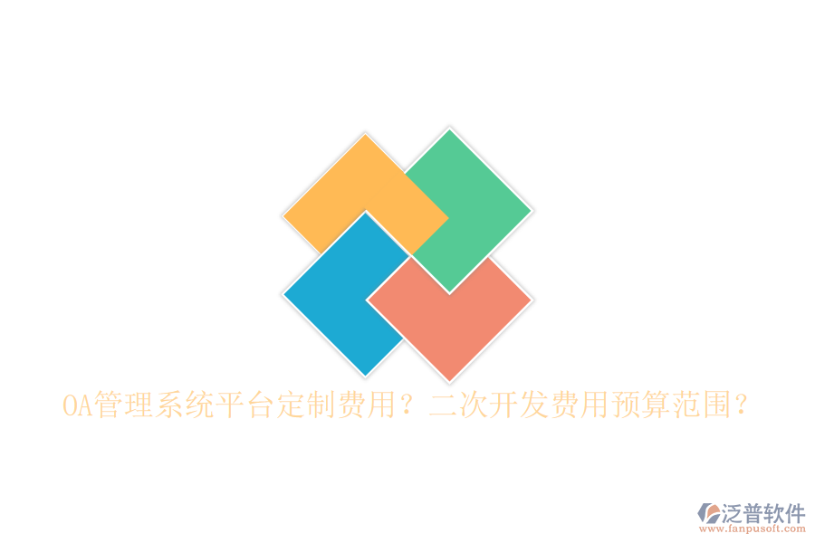  OA管理系統(tǒng)平臺(tái)定制費(fèi)用？二次開發(fā)費(fèi)用預(yù)算范圍？