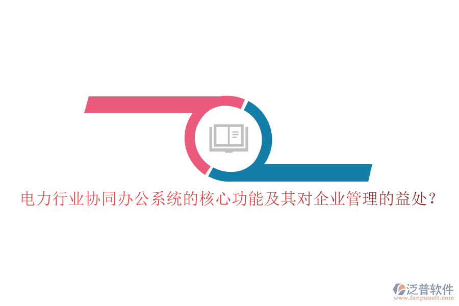 電力行業(yè)協(xié)同辦公系統(tǒng)的核心功能及其對企業(yè)管理的益處？