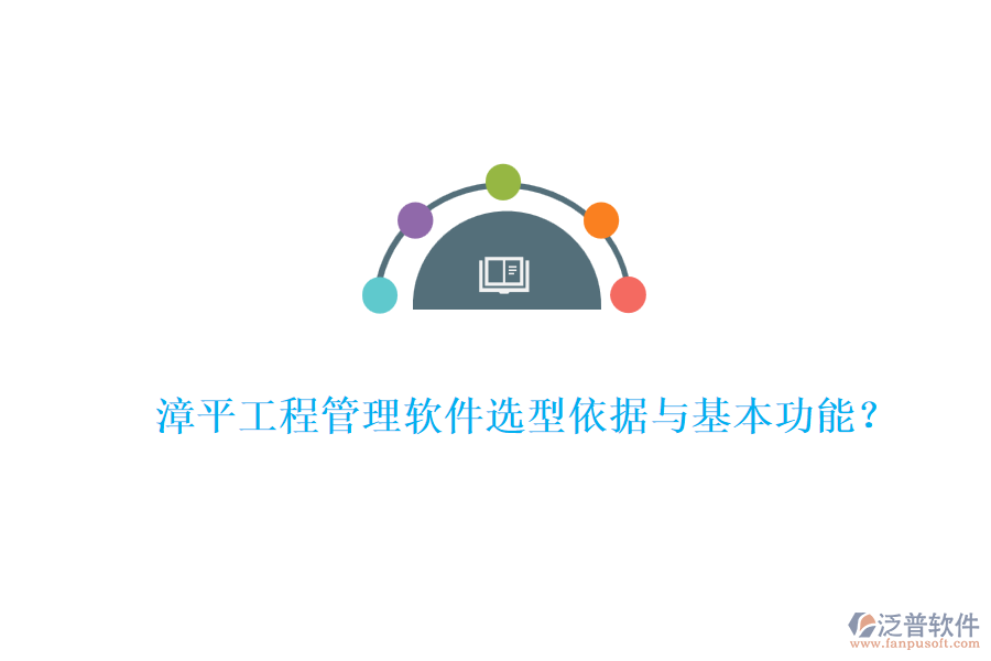漳平工程管理軟件選型依據(jù)與基本功能？