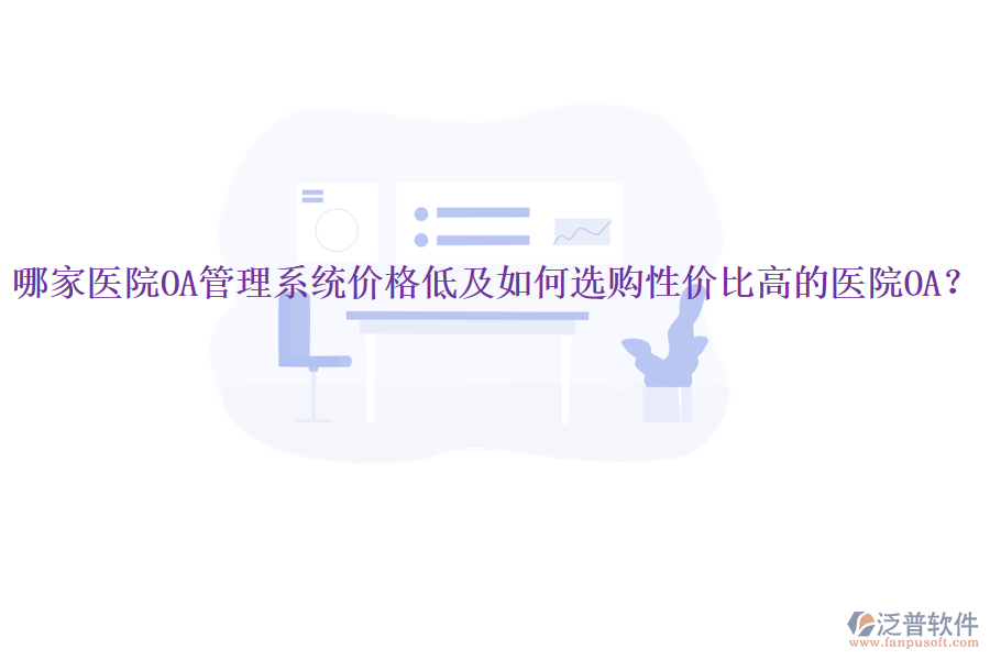  哪家醫(yī)院OA管理系統(tǒng)價格低及如何選購性價比高的醫(yī)院OA？