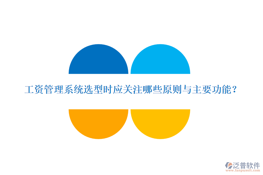 工資管理系統(tǒng)選型時(shí)應(yīng)關(guān)注哪些原則與主要功能？