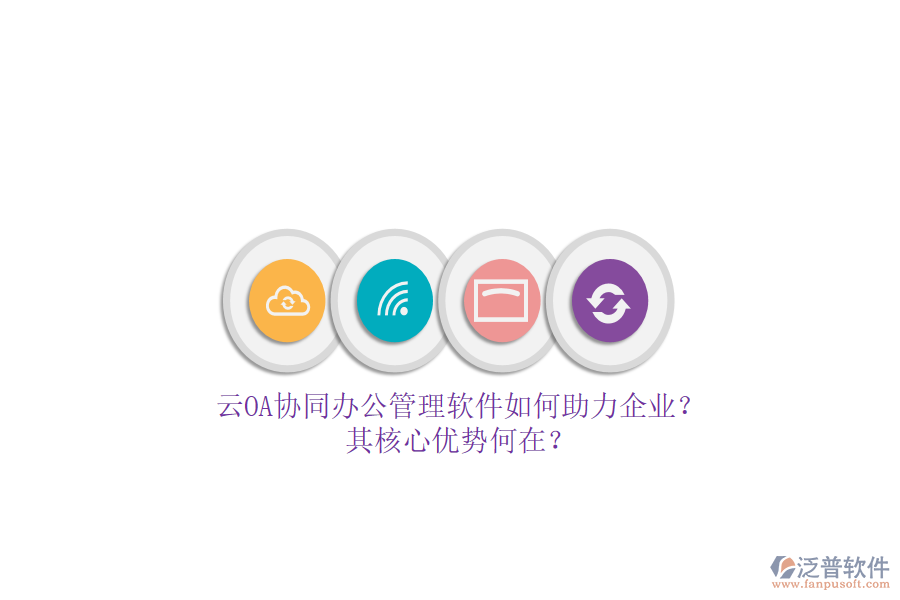 云OA協(xié)同辦公管理軟件如何助力企業(yè)？其核心優(yōu)勢何在？