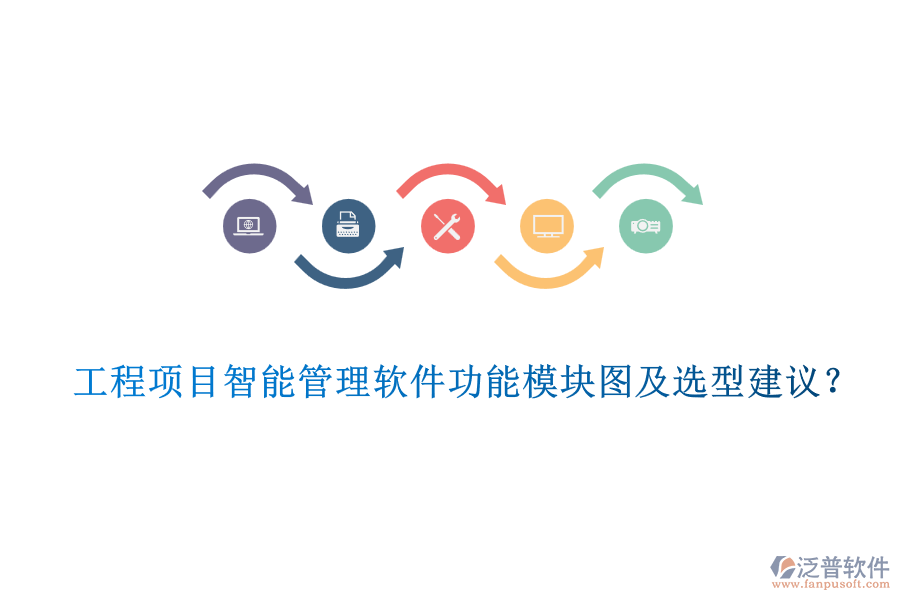 工程項(xiàng)目智能管理軟件功能模塊圖及選型建議？