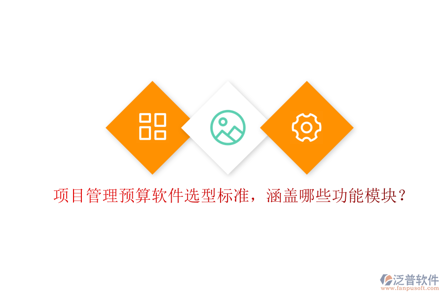 項目管理預算軟件選型標準，涵蓋哪些功能模塊?