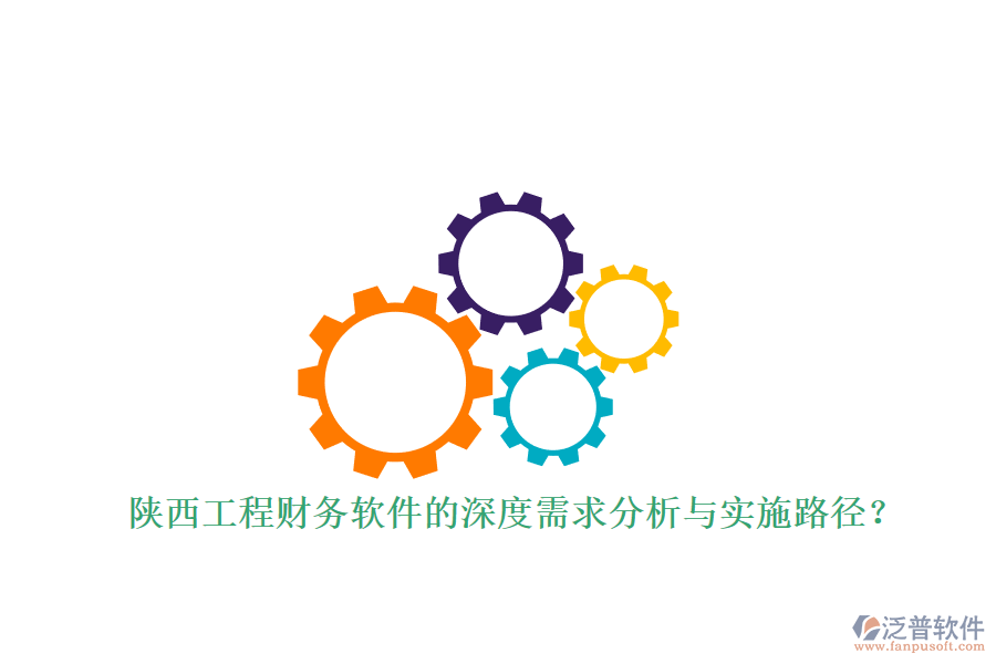 陜西工程財務(wù)軟件的深度需求分析與實(shí)施路徑?