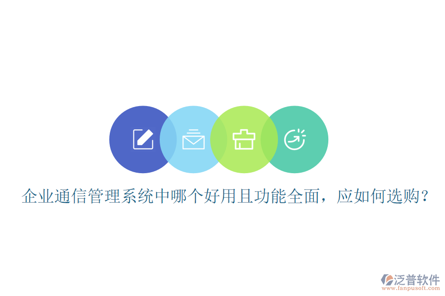  企業(yè)通信管理系統(tǒng)中哪個好用且功能全面，應(yīng)如何選購？
