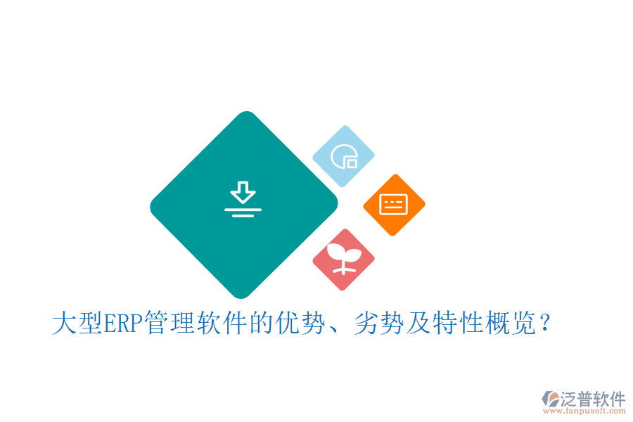 大型ERP管理軟件的優(yōu)勢、劣勢及特性概覽？