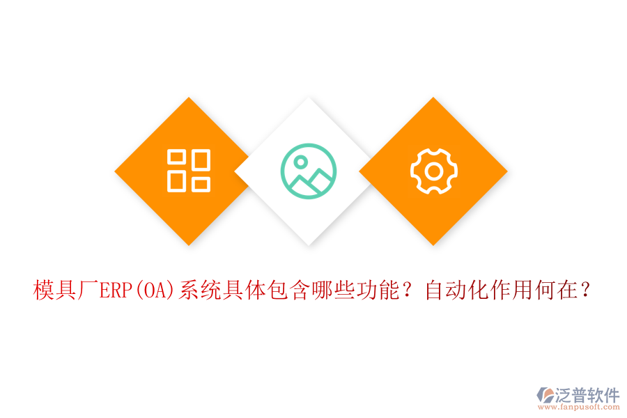 模具廠ERP(OA)系統(tǒng)具體包含哪些功能？自動(dòng)化作用何在？