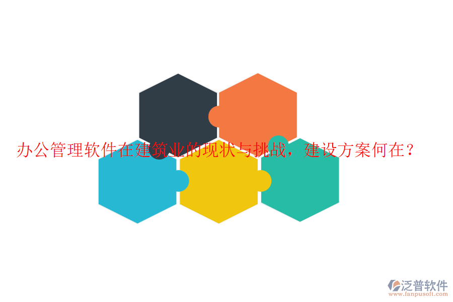 辦公管理軟件在建筑業(yè)的現(xiàn)狀與挑戰(zhàn)，建設(shè)方案何在？