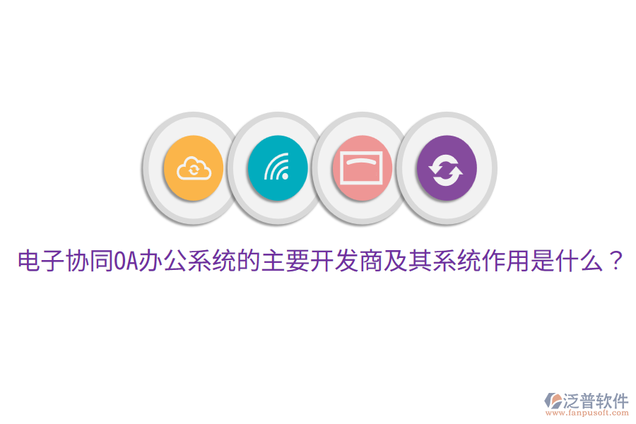  電子協(xié)同<a href=http://www.alistair-chisholm.com/oa/ target=_blank class=infotextkey>OA辦公系統(tǒng)</a>的主要開(kāi)發(fā)商及其系統(tǒng)作用是什么？