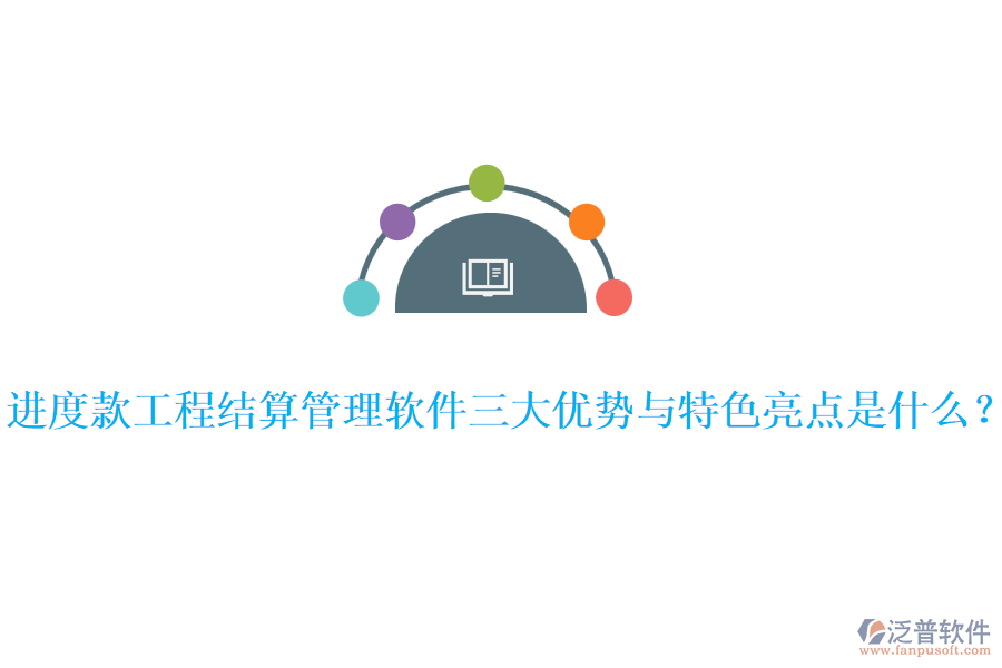 進(jìn)度款工程結(jié)算管理軟件三大優(yōu)勢(shì)與特色亮點(diǎn)是什么？