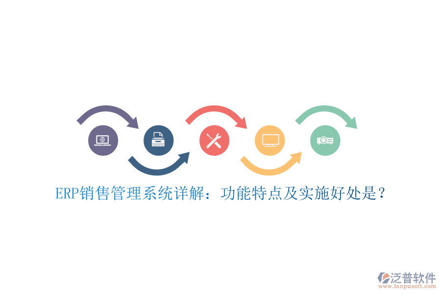 ERP銷售管理系統(tǒng)詳解：功能特點及實施好處是？