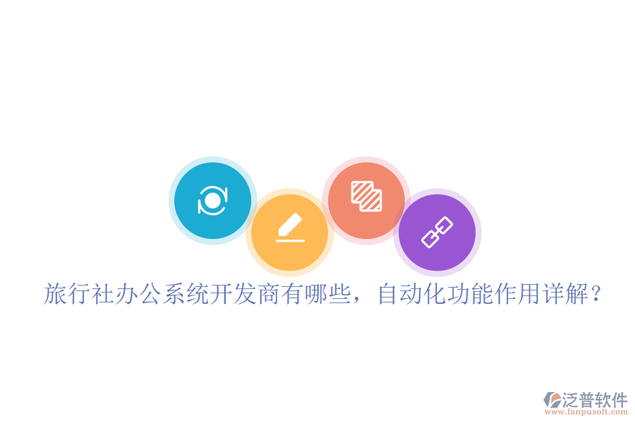  旅行社辦公系統(tǒng)開發(fā)商有哪些，自動化功能作用詳解？