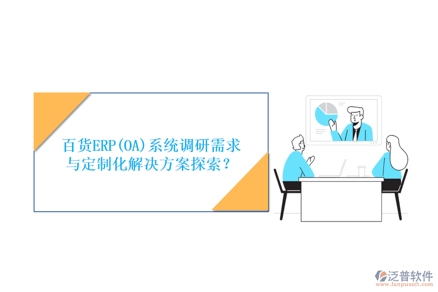 百貨ERP(OA)系統(tǒng)調(diào)研需求與定制化解決方案探索？