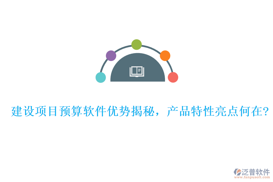 建設(shè)項(xiàng)目預(yù)算軟件優(yōu)勢(shì)揭秘，產(chǎn)品特性亮點(diǎn)何在?