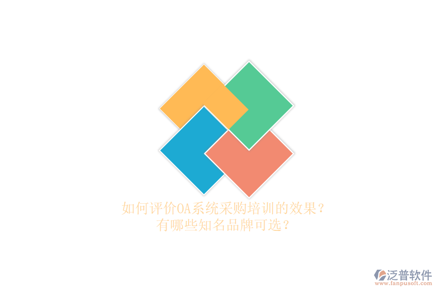 如何評價OA系統(tǒng)采購培訓(xùn)的效果？有哪些知名品牌可選？
