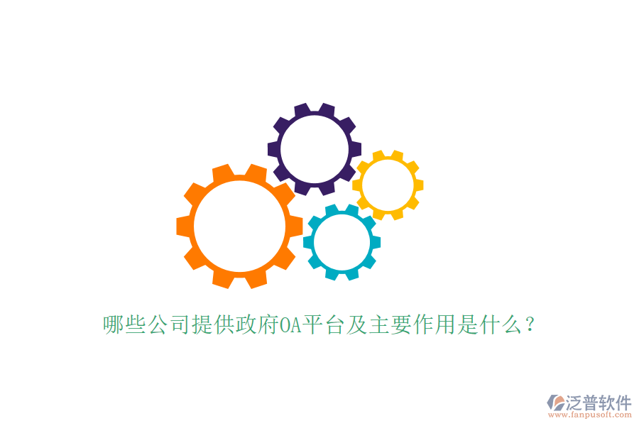  哪些公司提供政府OA平臺及主要作用是什么？