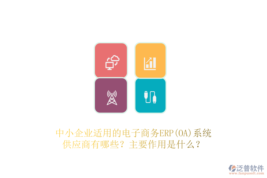 中小企業(yè)適用的電子商務(wù)ERP(OA)系統(tǒng)供應(yīng)商有哪些？主要作用是什么？