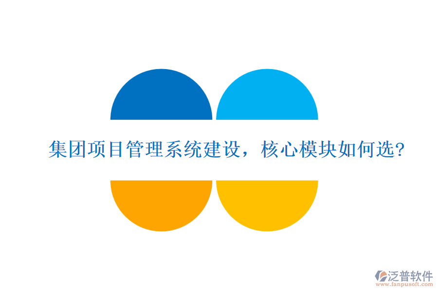 集團項目管理系統(tǒng)建設(shè)，核心模塊如何選?