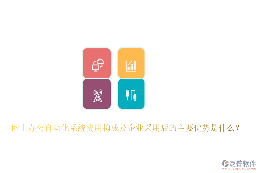 網(wǎng)上辦公自動化系統(tǒng)費(fèi)用構(gòu)成及企業(yè)采用后的主要優(yōu)勢是什么？