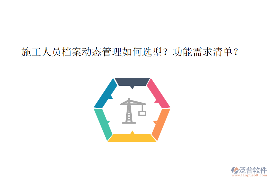 施工人員檔案動(dòng)態(tài)管理如何選型？功能需求清單？