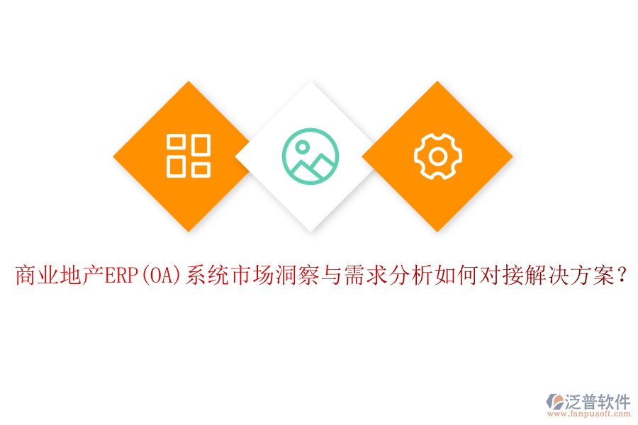 商業(yè)地產(chǎn)ERP(OA)系統(tǒng)市場洞察與需求分析如何對接解決方案？
