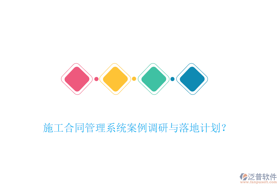施工合同管理系統(tǒng)案例調(diào)研與落地計劃？