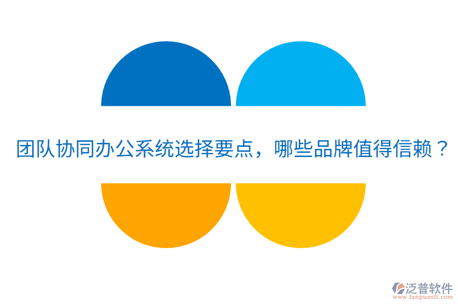  團隊協(xié)同辦公系統(tǒng)選擇要點，哪些品牌值得信賴？