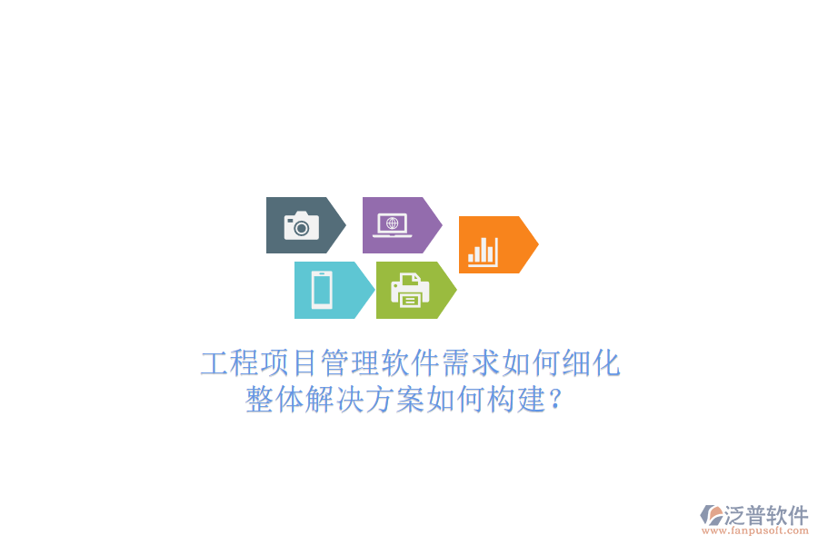 工程項(xiàng)目管理軟件需求如何細(xì)化，整體解決方案如何構(gòu)建?