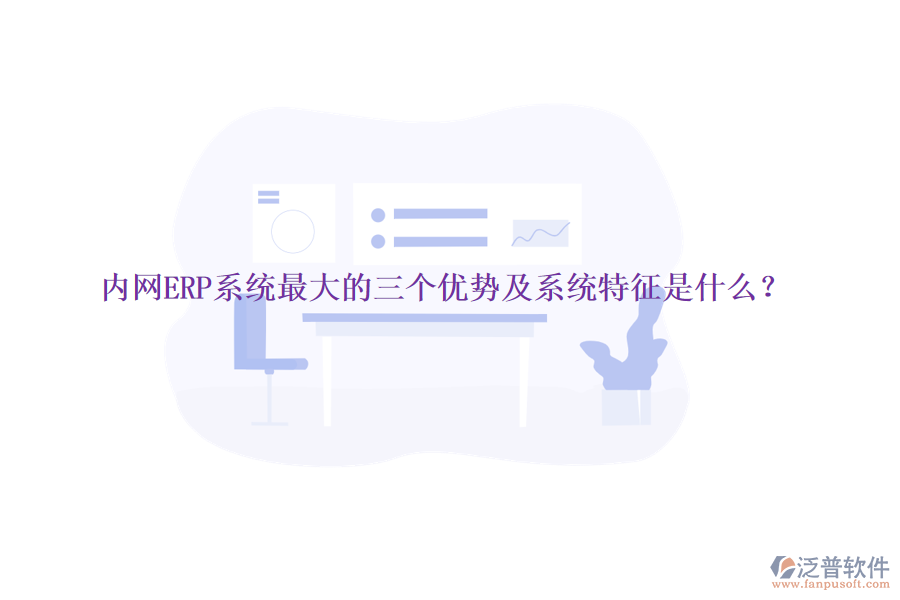 內(nèi)網(wǎng)ERP系統(tǒng)最大的三個優(yōu)勢及系統(tǒng)特征是什么？