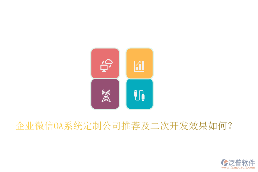  企業(yè)微信OA系統(tǒng)定制公司推薦及二次開發(fā)效果如何？