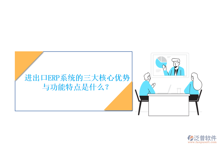 進(jìn)出口ERP系統(tǒng)的三大核心優(yōu)勢與功能特點(diǎn)是什么？