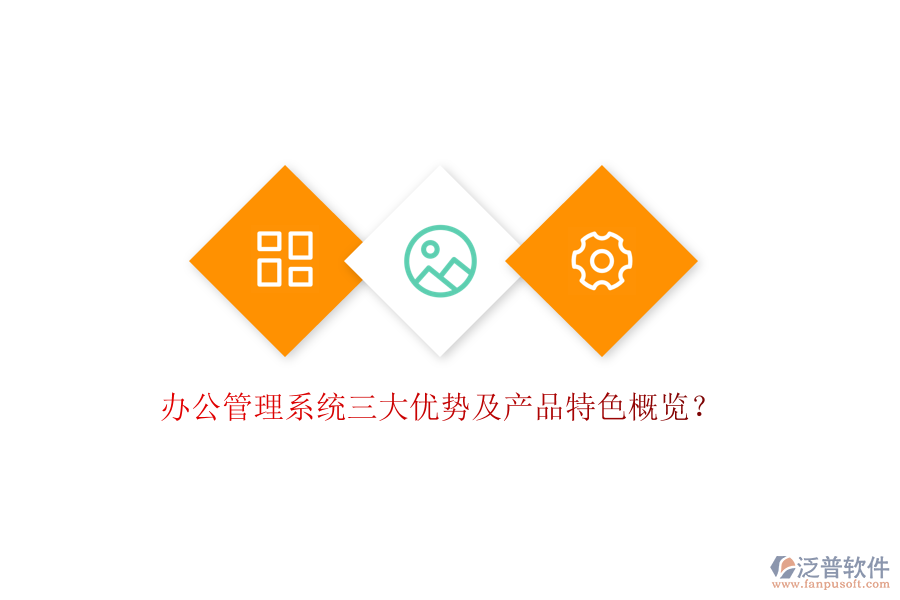  辦公管理系統(tǒng)三大優(yōu)勢及產品特色概覽？