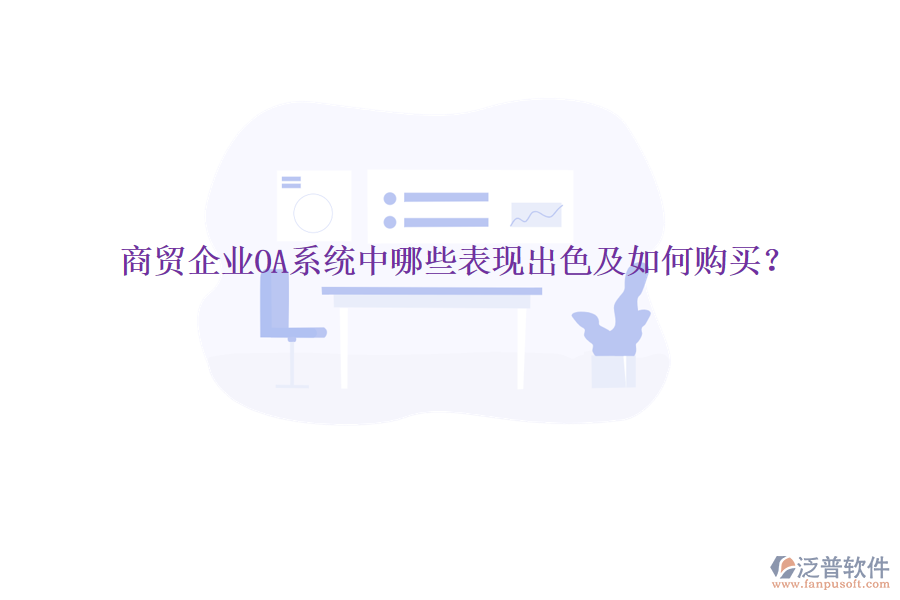  商貿(mào)企業(yè)OA系統(tǒng)中哪些表現(xiàn)出色及如何購買？