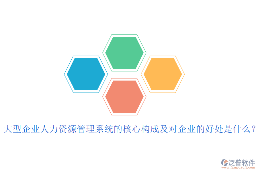 大型企業(yè)人力資源管理系統(tǒng)的核心構(gòu)成及對(duì)企業(yè)的好處是什么？