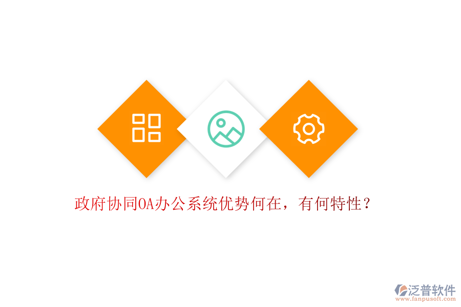  政府協(xié)同OA辦公系統(tǒng)優(yōu)勢何在，有何特性？