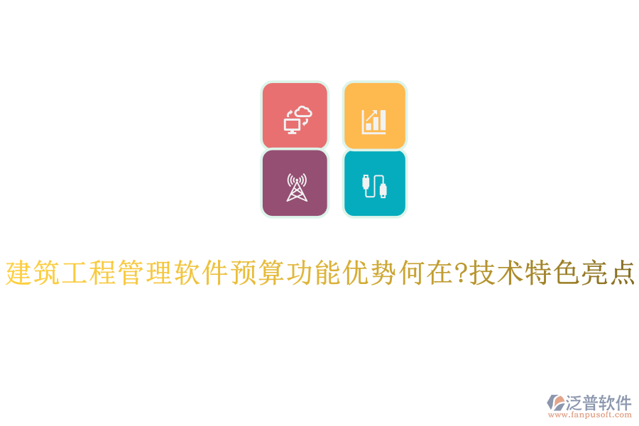 建筑工程管理軟件預算功能優(yōu)勢何在?技術特色亮點