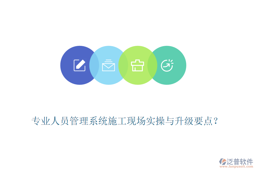 專業(yè)人員管理系統(tǒng)施工現(xiàn)場實操與升級要點？