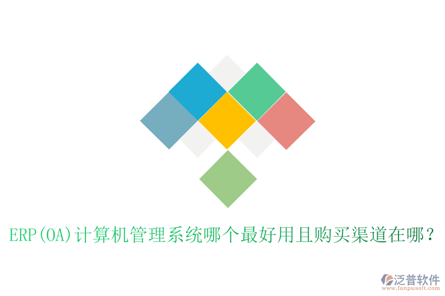 ERP(OA)計(jì)算機(jī)管理系統(tǒng)哪個(gè)最好用且購買渠道在哪？