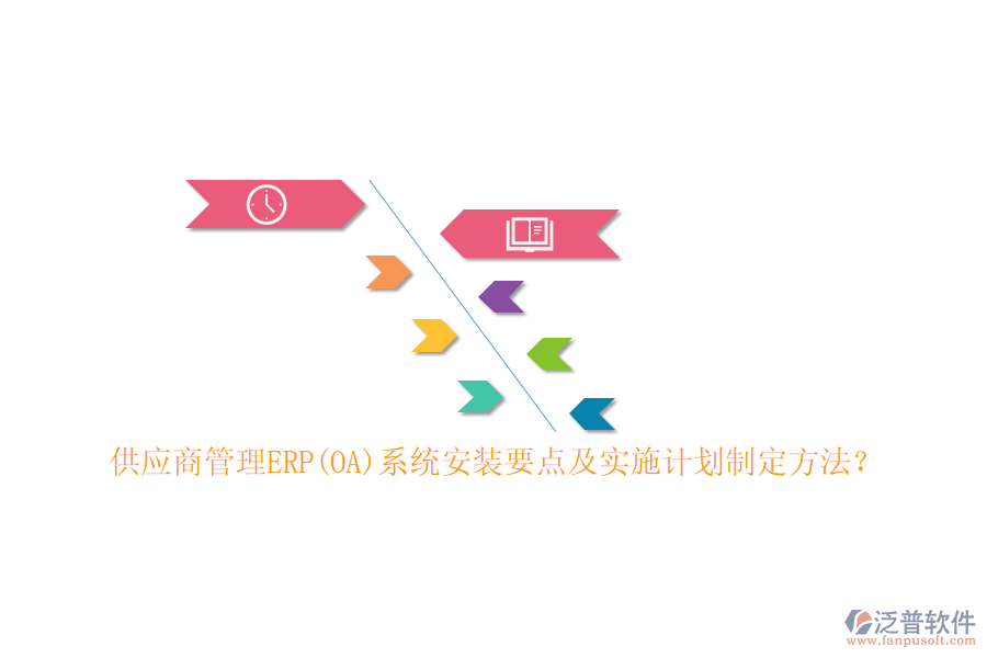 供應(yīng)商管理ERP(OA)系統(tǒng)安裝要點及實施計劃制定方法？