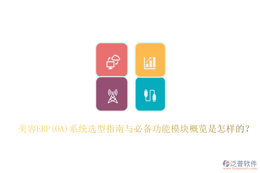 美容ERP(OA)系統(tǒng)選型指南與必備功能模塊概覽是怎樣的？