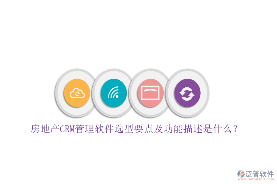 房地產(chǎn)CRM管理軟件選型要點(diǎn)及功能描述是什么？