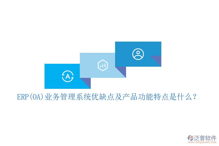 ERP(OA)業(yè)務(wù)管理系統(tǒng)優(yōu)缺點(diǎn)及產(chǎn)品功能特點(diǎn)是什么？