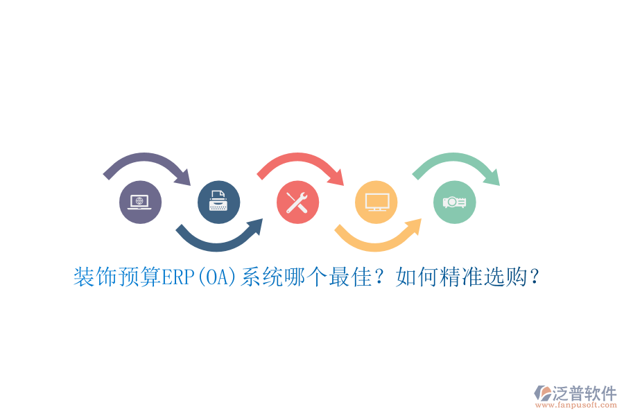 裝飾預(yù)算ERP(OA)系統(tǒng)哪個(gè)最佳？如何精準(zhǔn)選購？